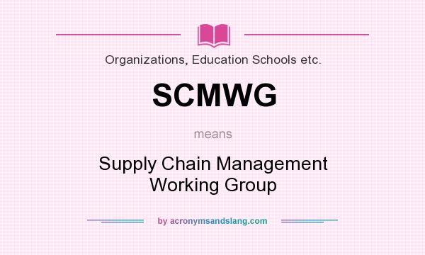 What does SCMWG mean? It stands for Supply Chain Management Working Group
