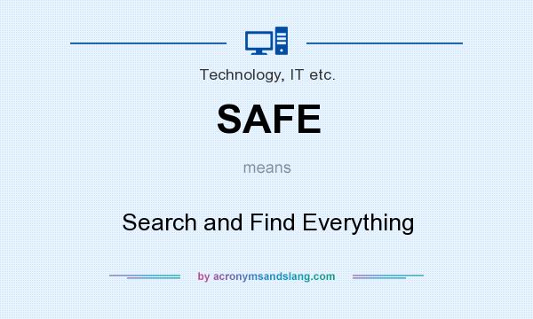 What does SAFE mean? It stands for Search and Find Everything