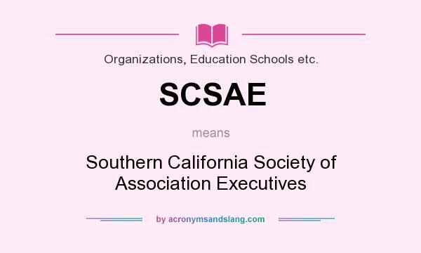 What does SCSAE mean? It stands for Southern California Society of Association Executives