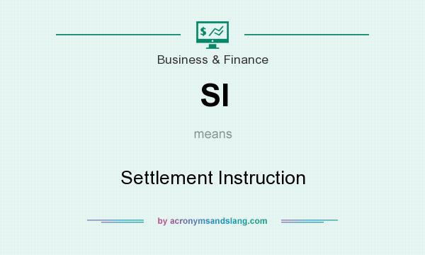 What does SI mean? It stands for Settlement Instruction