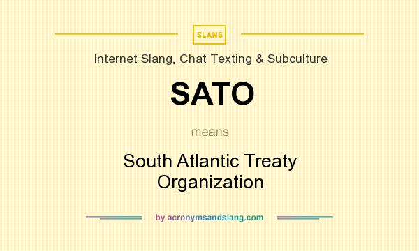 What does SATO mean? It stands for South Atlantic Treaty Organization