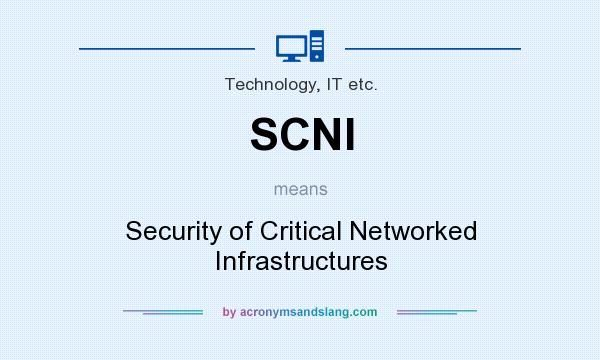 What does SCNI mean? It stands for Security of Critical Networked Infrastructures