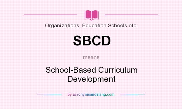 What does SBCD mean? It stands for School-Based Curriculum Development