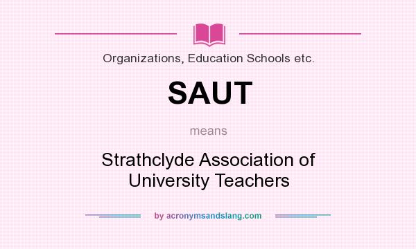 What does SAUT mean? It stands for Strathclyde Association of University Teachers