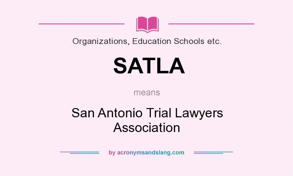 What does SATLA mean? It stands for San Antonio Trial Lawyers Association
