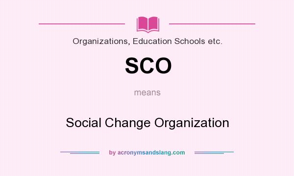 What does SCO mean? It stands for Social Change Organization