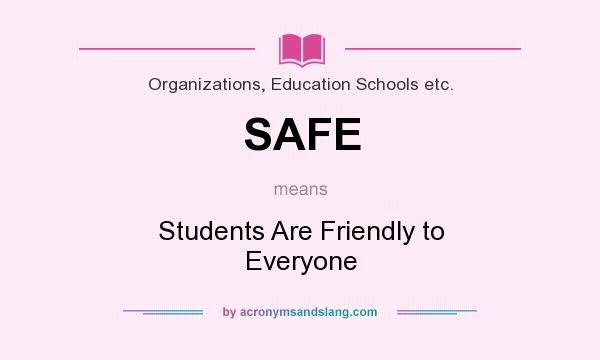 What does SAFE mean? It stands for Students Are Friendly to Everyone