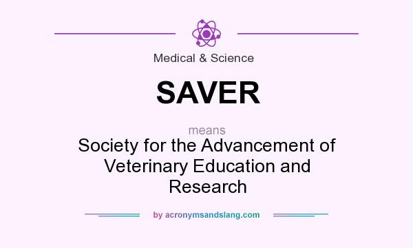 What does SAVER mean? It stands for Society for the Advancement of Veterinary Education and Research