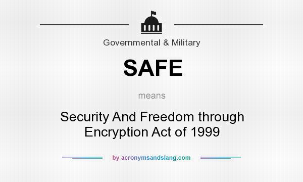What does SAFE mean? It stands for Security And Freedom through Encryption Act of 1999