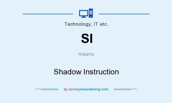 What does SI mean? It stands for Shadow Instruction
