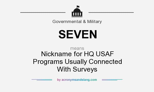 What does SEVEN mean? It stands for Nickname for HQ USAF Programs Usually Connected With Surveys
