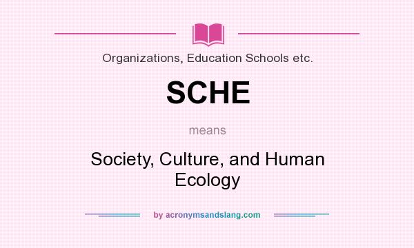 What does SCHE mean? It stands for Society, Culture, and Human Ecology