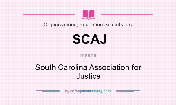 What does SCAJ mean? It stands for South Carolina Association for Justice