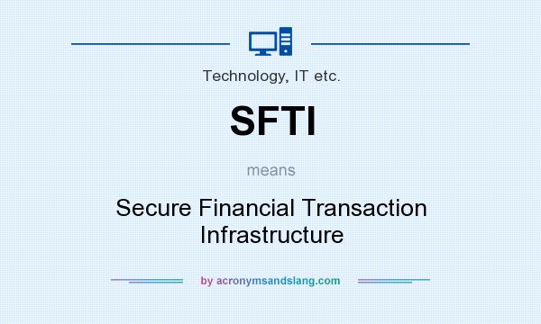 What does SFTI mean? It stands for Secure Financial Transaction Infrastructure