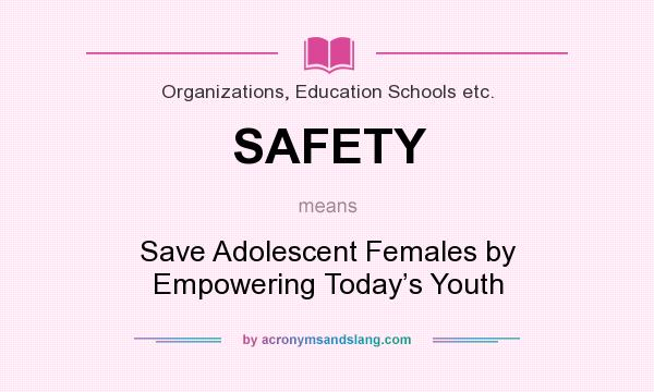 What does SAFETY mean? It stands for Save Adolescent Females by Empowering Today’s Youth