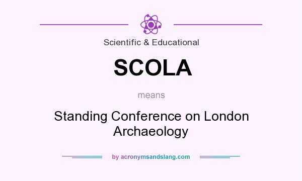 What does SCOLA mean? It stands for Standing Conference on London Archaeology