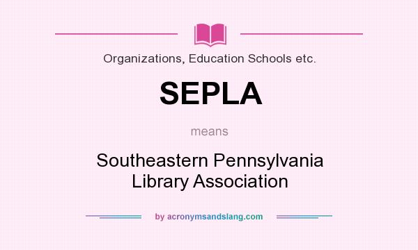 What does SEPLA mean? It stands for Southeastern Pennsylvania Library Association
