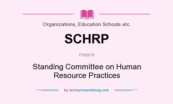 What does SCHRP mean? It stands for Standing Committee on Human Resource Practices