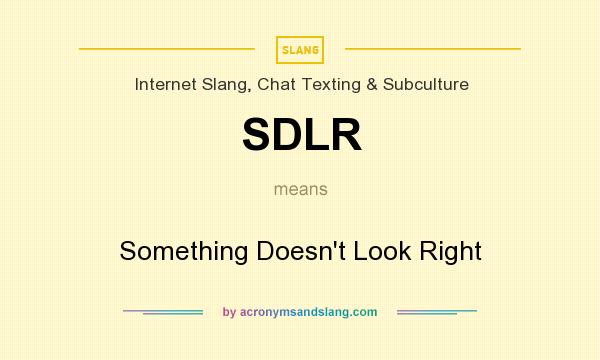 What does SDLR mean? It stands for Something Doesn`t Look Right