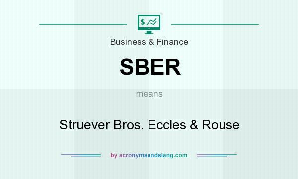 What does SBER mean? It stands for Struever Bros. Eccles & Rouse