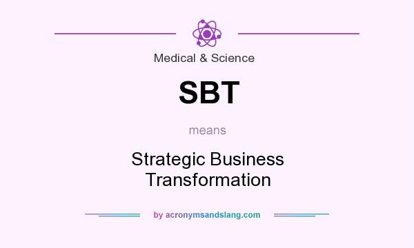 What does SBT mean? It stands for Strategic Business Transformation