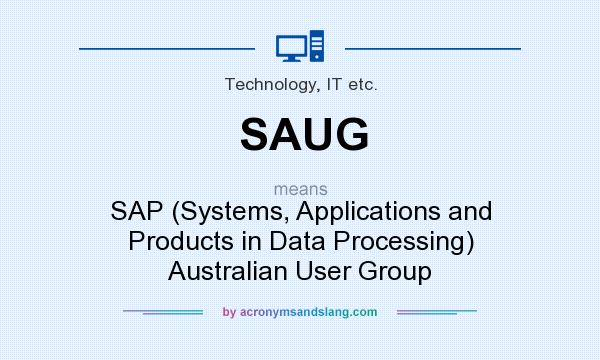 What does SAUG mean? It stands for SAP (Systems, Applications and Products in Data Processing) Australian User Group