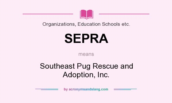 What does SEPRA mean? It stands for Southeast Pug Rescue and Adoption, Inc.
