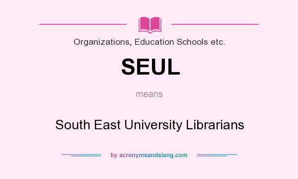 What does SEUL mean? It stands for South East University Librarians