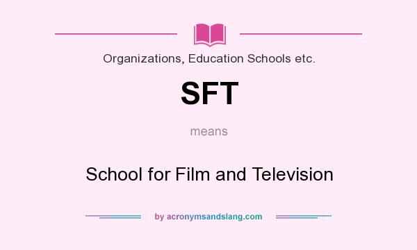 What does SFT mean? It stands for School for Film and Television