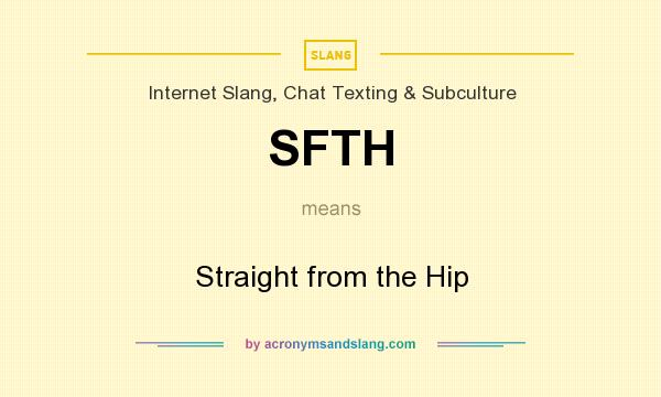 What does SFTH mean? It stands for Straight from the Hip