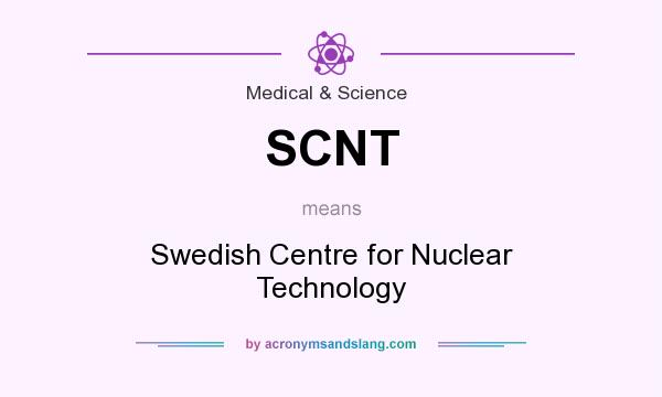 What does SCNT mean? It stands for Swedish Centre for Nuclear Technology
