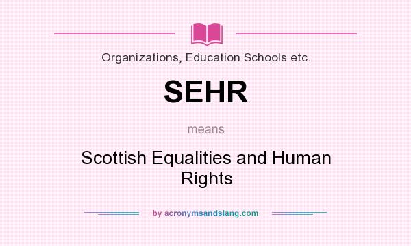What does SEHR mean? It stands for Scottish Equalities and Human Rights