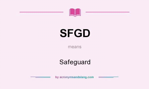 What does SFGD mean? It stands for Safeguard
