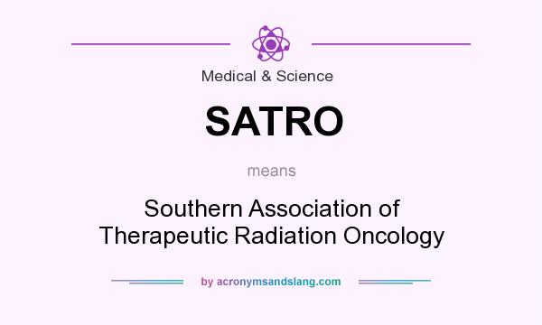 What does SATRO mean? It stands for Southern Association of Therapeutic Radiation Oncology