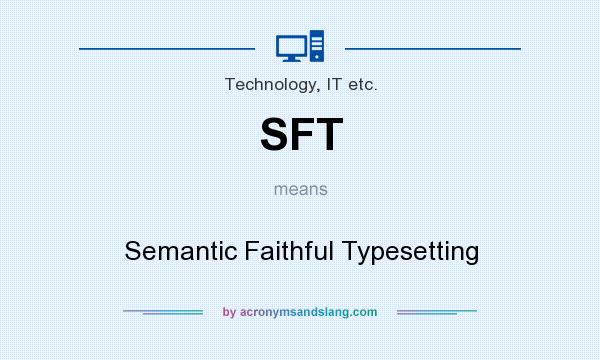 What does SFT mean? It stands for Semantic Faithful Typesetting