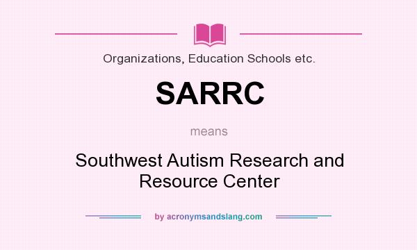 What does SARRC mean? It stands for Southwest Autism Research and Resource Center