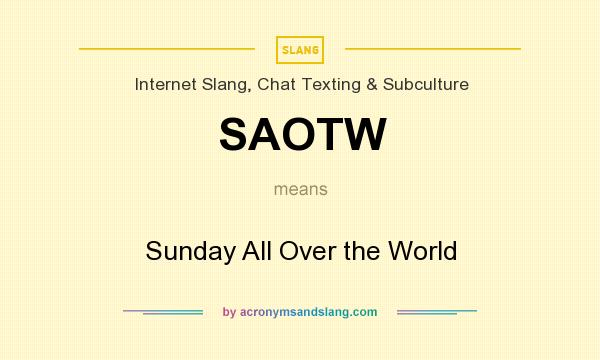 What does SAOTW mean? It stands for Sunday All Over the World
