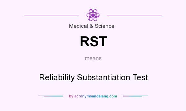 What does RST mean? It stands for Reliability Substantiation Test