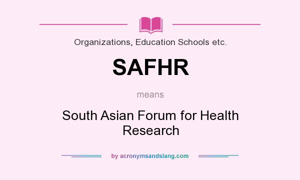 What does SAFHR mean? It stands for South Asian Forum for Health Research