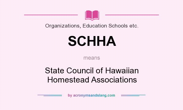 What does SCHHA mean? It stands for State Council of Hawaiian Homestead Associations