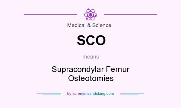 What does SCO mean? It stands for Supracondylar Femur Osteotomies