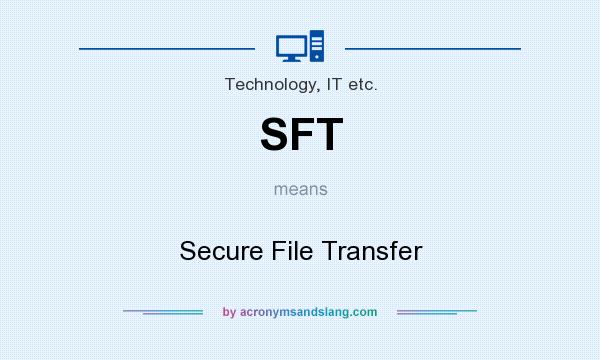 What does SFT mean? It stands for Secure File Transfer