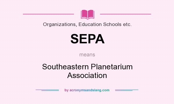 What does SEPA mean? It stands for Southeastern Planetarium Association