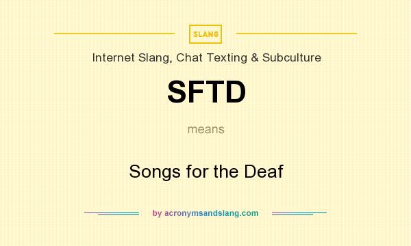 What does SFTD mean? It stands for Songs for the Deaf