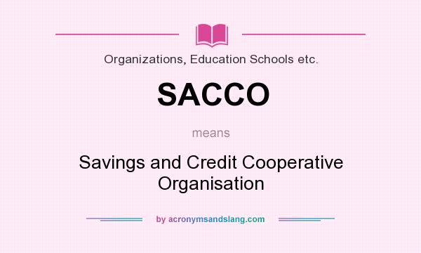 What does SACCO mean? It stands for Savings and Credit Cooperative Organisation
