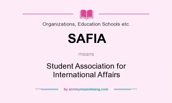 What does SAFIA mean? It stands for Student Association for International Affairs