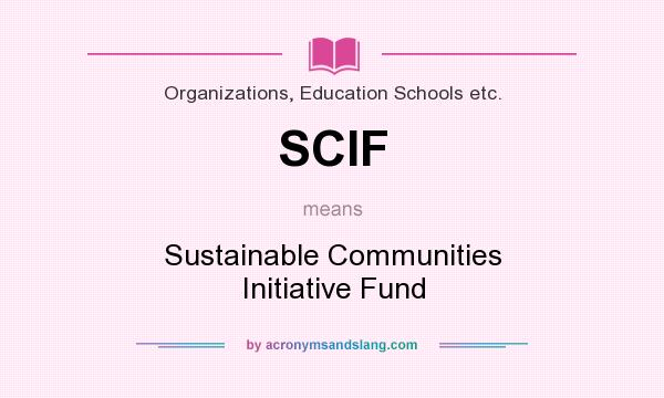 What does SCIF mean? It stands for Sustainable Communities Initiative Fund