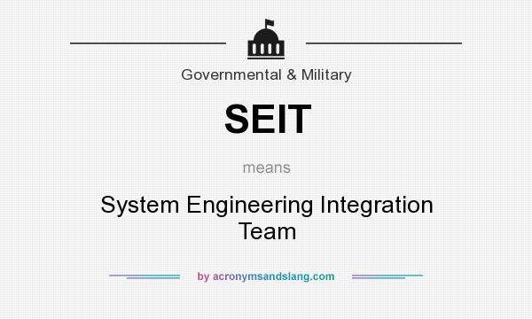 What does SEIT mean? It stands for System Engineering Integration Team