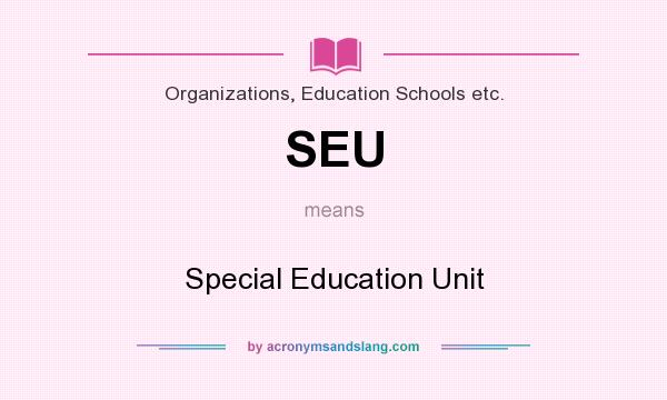 What does SEU mean? It stands for Special Education Unit