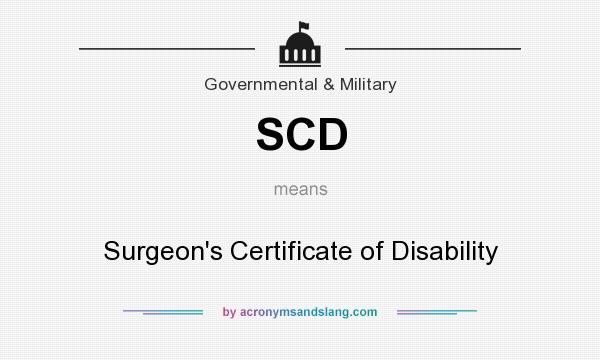 What does SCD mean? It stands for Surgeon`s Certificate of Disability